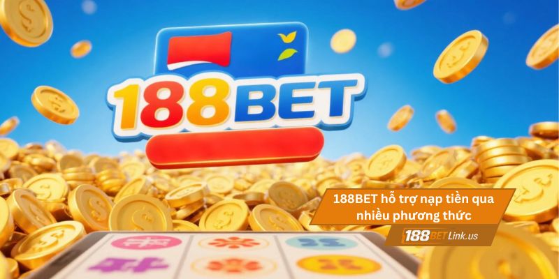 Nạp tiền 188BET 2 188BET hỗ trợ nạp tiền qua nhiều phương thức khác nhau