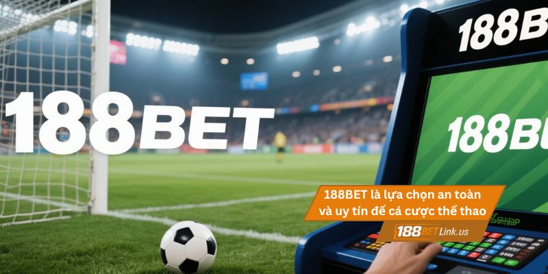 Cá cược thể thao 188BET 2 188BET là lựa chọn an toàn và uy tín để cá cược thể thao