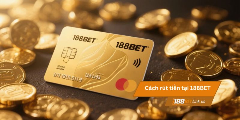 Rút tiền 188BET 1 Cách rút tiền tại 188BET