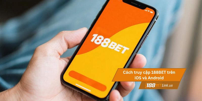 188BET Link Mobile – Truy cập trên iOS và Android dễ dàng 2 Cách truy cập 188BET trên iOS và Android