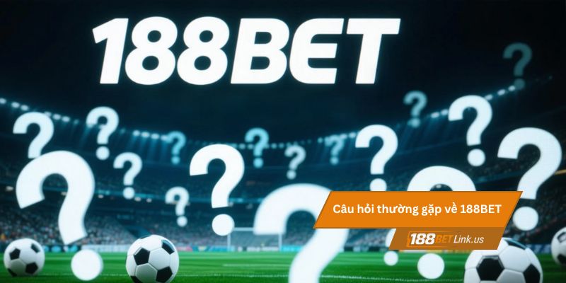 15 Câu hỏi thường gặp về 188BET 1 Câu hỏi thường gặp về 188BET