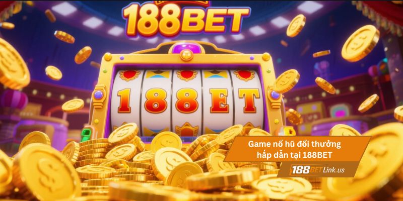Trải nghiệm game nổ hũ đổi thưởng hấp dẫn tại 188BET