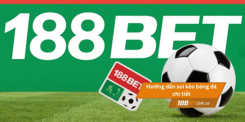 Hướng dẫn soi kèo bóng đá chi tiết cho người mới chơi có lãi 1 Hướng dẫn soi kèo bóng đá chi tiết tại 188BET