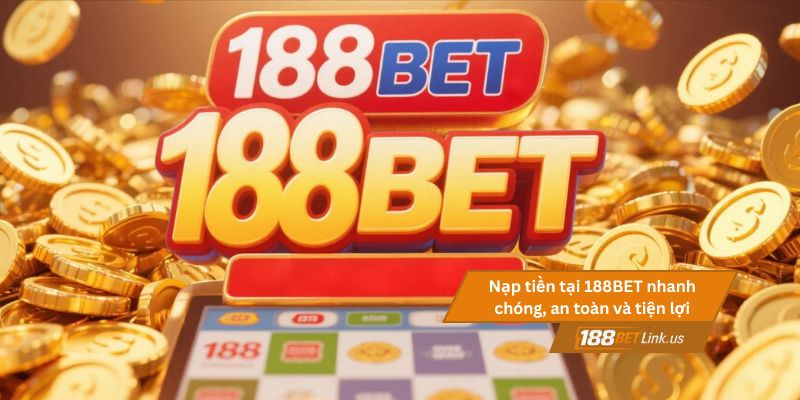Nạp tiền 188BET 3 Nạp tiền tại 188BET nhanh chóng, an toàn và tiện lợi