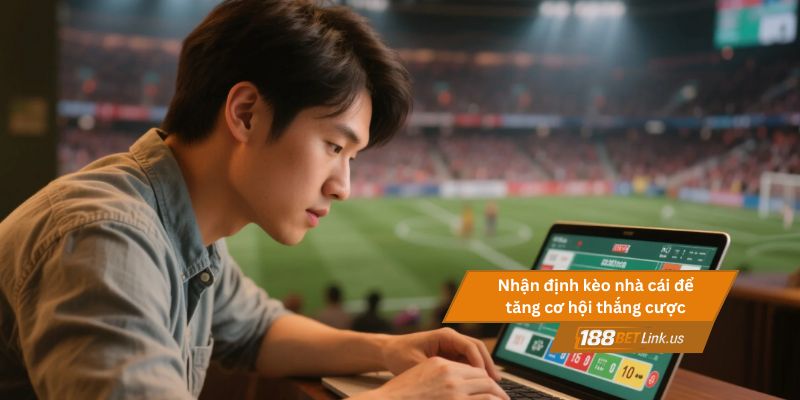 Nhận định kèo nhà cái để tăng cơ hội thắng cược