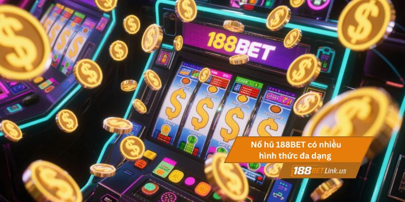 Nổ hũ 188BET có nhiều hình thức đa dạng cho người chơi