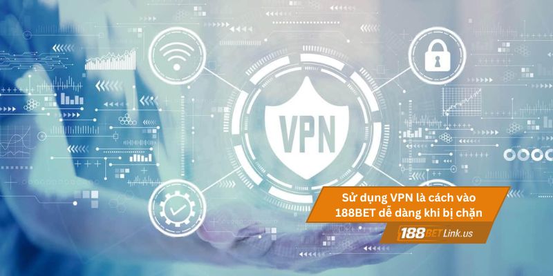 Cách vào 188BET khi bị chặn tại Việt Nam an toàn nhanh chóng 3 Sử dụng VPN là cách vào 188BET dễ dàng khi bị chặn