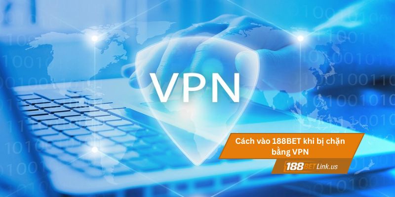 188BET Link Chính Thức Mới Nhất 2025 12 Cách vào 188BET khi bị chặn bằng VPN