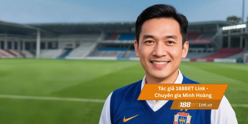 Minh Hoàng -Tác giả 188BET Link 15 Tác giả Minh Hoàng chia sẻ nhiều kinh nghiệm cá cược hiệu quả