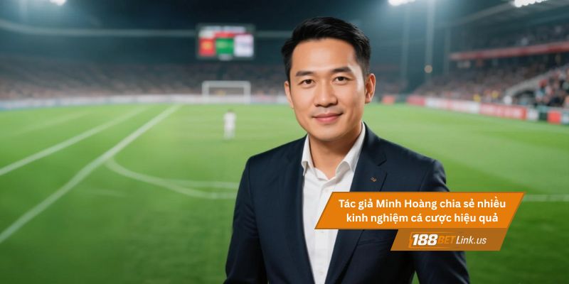 Minh Hoàng -Tác giả 188BET Link 13 Minh Hoàng -Tác giả 188BET Link – Chuyên gia cá cược thể thao
